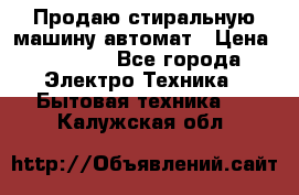 Продаю стиральную машину автомат › Цена ­ 2 500 - Все города Электро-Техника » Бытовая техника   . Калужская обл.